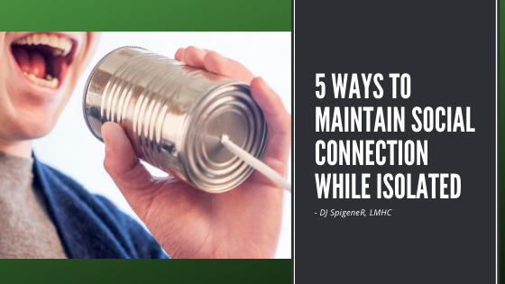 5 Ways to Maintain Social Connection While Isolated