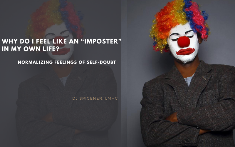 Why Do I Feel Like an “Imposter” in My Own Life?:  Normalizing Feelings of Self-Doubt